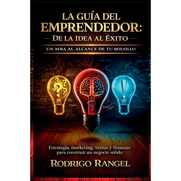 La Gua del Emprendedor: Un MBA al alcance de tu bolsillo. Estrategia, marketing, ventas y finanzas para construir un ne, (Paperback)