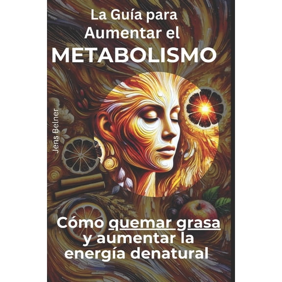 La Gua para Aumentar el Metabolismo: Cmo quemar grasa y aumentar la energa de natural, (Paperback)