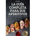 thumbnail image 1 of La GuÃ­a Completa Para Sus Aperitivos: 100 deliciosas y fÃ¡ciles recetas de aperitivos para todo tipo de eventos y ocasion, (Paperback), 1 of 1
