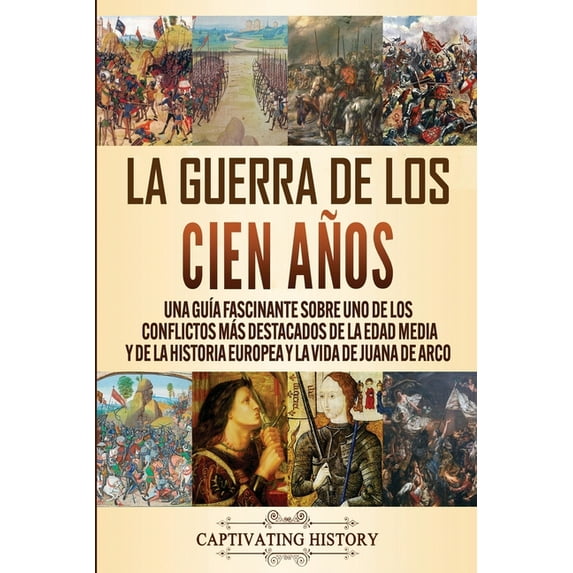 La Guerra de los Cien Años: Una guía fascinante sobre uno de los conflictos más destacados de la Edad Media y de la hist, (Paperback)