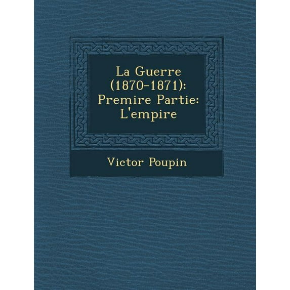 La Guerre (1870-1871): Premi Re Partie: L'Empire (Paperback)
