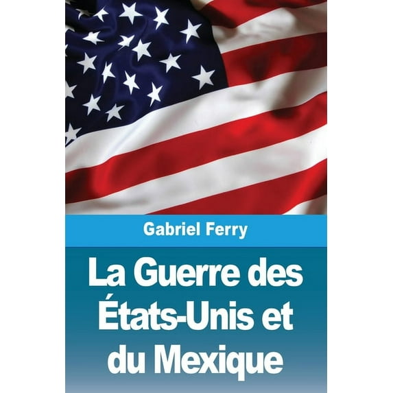 La Guerre des Ãtats-Unis et du Mexique, (Paperback)