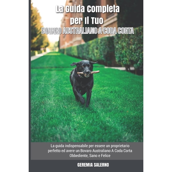 La Guida Completa per Il Tuo Bovaro Australiano A Coda Corta (Paperback)