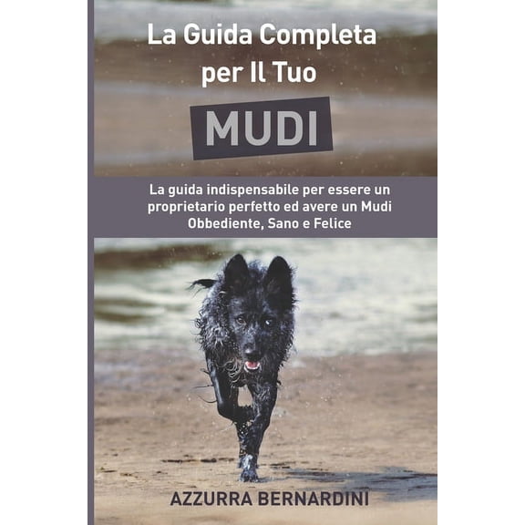La Guida Completa per Il Tuo Mudi: La guida indispensabile per essere un proprietario perfetto ed avere un Mudi Obbediente, Sano e Felice (Paperback)