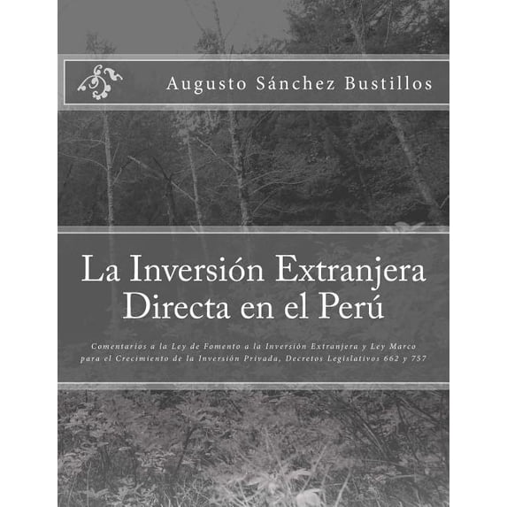 La Inversion Extranjera Directa En El Peru: Comentarios a la Ley de Fomento a la Inversion Extranjera y Ley Marco Para El Crecimiento de La Inversion