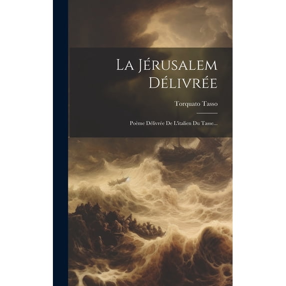 La Jérusalem Délivrée : Poème Délivrée De L'italien Du Tasse... (Hardcover)