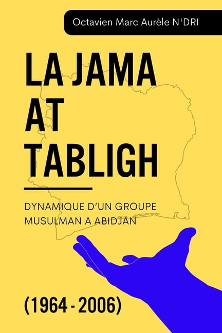 La Jama at Tabligh: Dynamique d'Un Groupe Musulman a Abidjan (1964 - 2006), (Paperback)