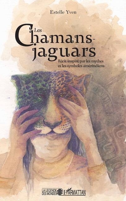 La LÃ©gende Des Mondes Les chamans jaguars: RÃ©cit inspirÃ© par les mythes et les symboles amÃ©rindiens, (Paperback)