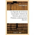 thumbnail image 1 of La Légende de la Femme Émancipée, Histoires de Femmes, Pour Servir À l'Histoire Contemporaine (Paperback), 1 of 1