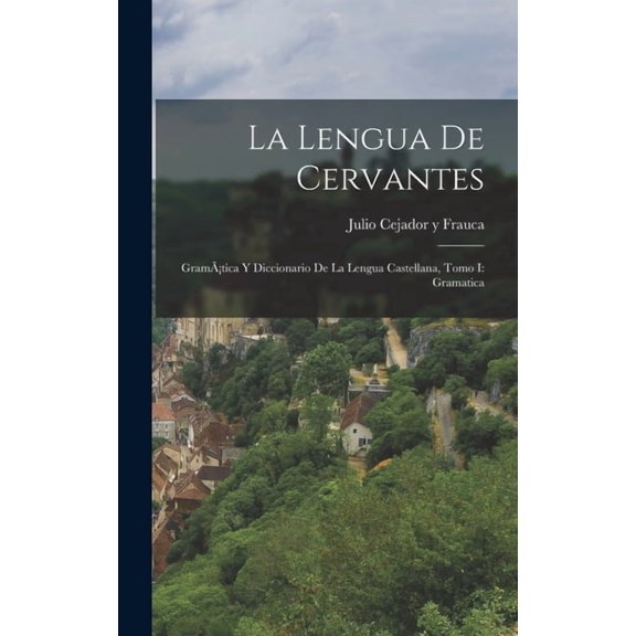 La Lengua de Cervantes: Gramtica y Diccionario de la Lengua Castellana, Tomo I: Gramatica, (Hardcover)