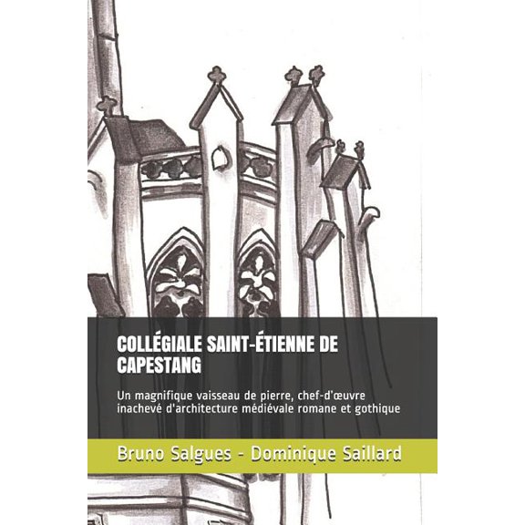 COLLGIALE SAINT-TIENNE DE CAPESTANG: Un magnifique vaisseau de pierre, chef-duvre darchitecture mdivale romane et gothique inachev La lettre de Bruno SALGUES French Edit 1099048745