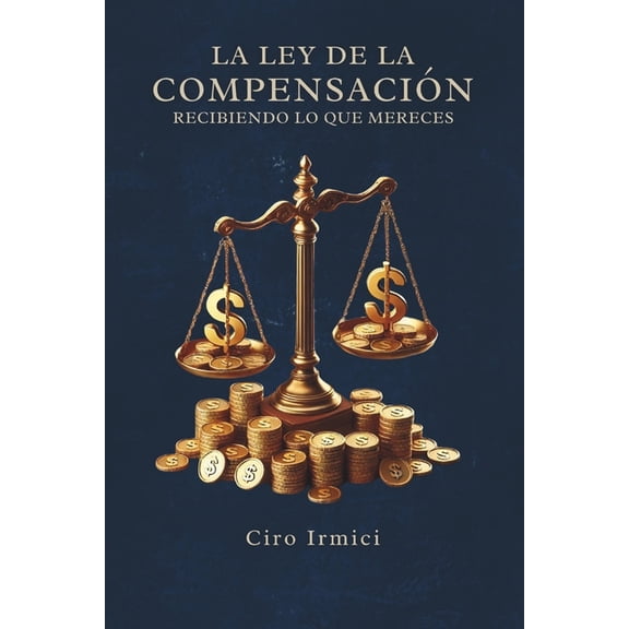 Las 12 Leyes Universales La Ley de la Compensacin: Recibiendo lo que Mereces, Book 8, (Paperback)