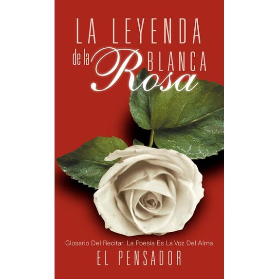 La Leyenda de la Rosa Blanca : Glosario Del Recitar. La Poes?a Es La Voz Del Alma