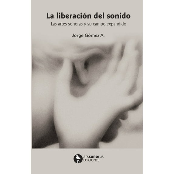 La Liberación del sonido.: Las artes sonoras y su campo expandido, (Paperback)