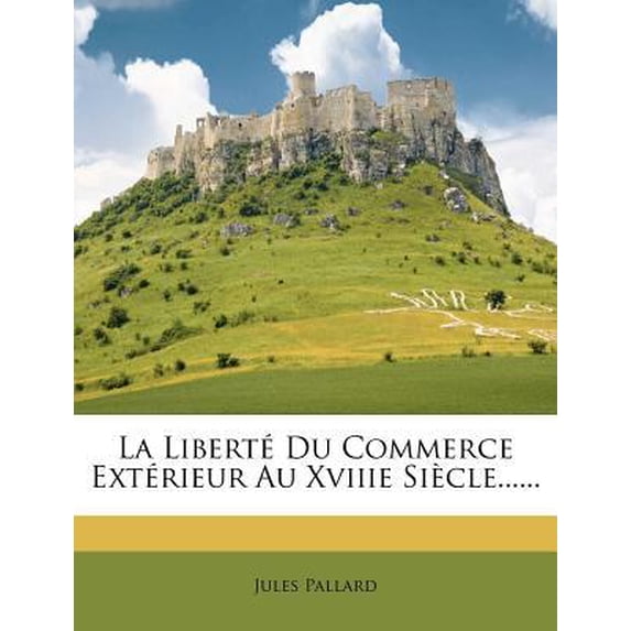 La Libert� Du Commerce Ext�rieur Au Xviiie Si�cle...... Paperback