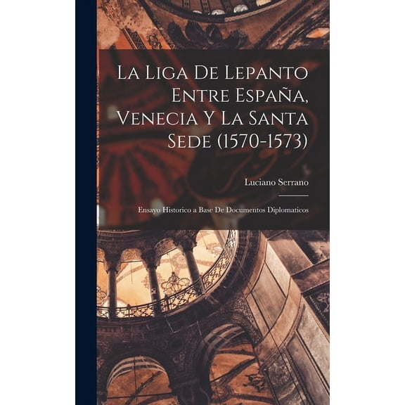 La Liga De Lepanto Entre Espaa, Venecia Y La Santa Sede (1570-1573) (Hardcover)