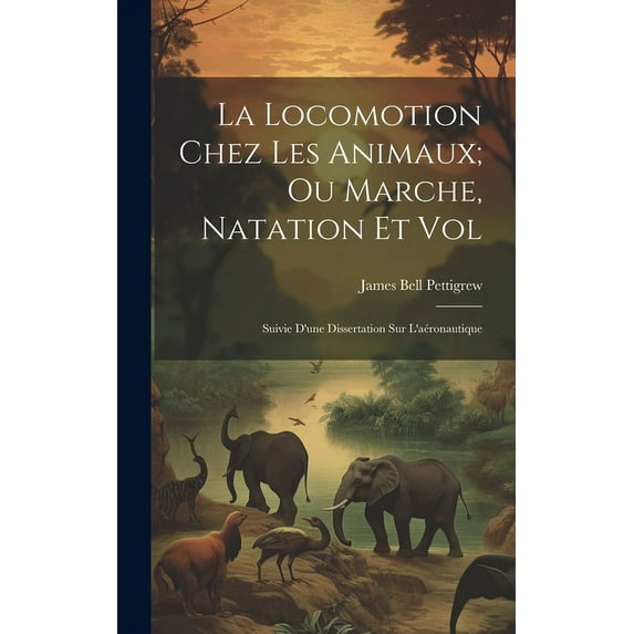 La Locomotion Chez Les Animaux; Ou Marche, Natation Et Vol (Hardcover)
