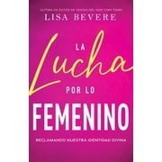 La Lucha por lo Femenino Reclamando Nuestra Identidad Divina Paperback