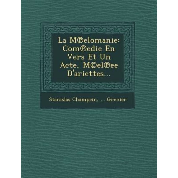 La Melomanie: Comedie En Vers Et Un Acte, M(c)Elee d'Ariettes... Paperback