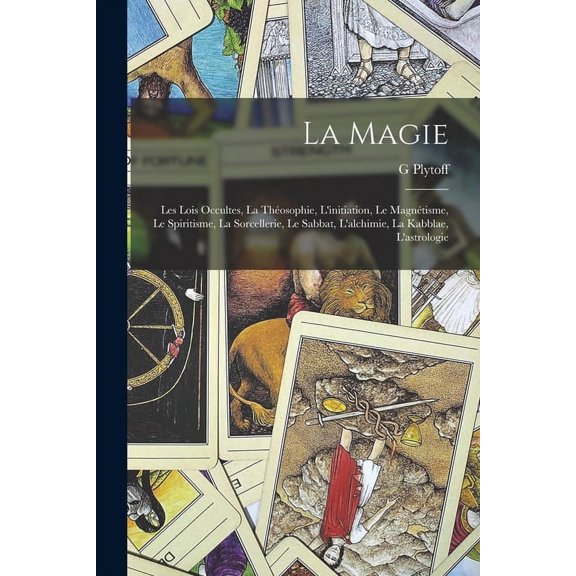 La Magie: Les Lois Occultes, La Thosophie, L'initiation, Le Magntisme, Le Spiritisme, La Sorcellerie, Le Sabbat, L'alc, (Paperback)