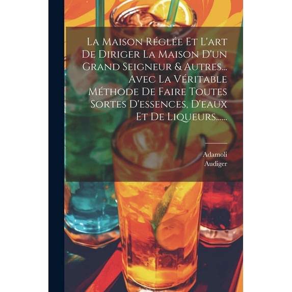 La Maison Réglée Et L'art De Diriger La Maison D'un Grand Seigneur & Autres... Avec La Véritable Méthode De Faire Toutes Sortes D'essences, D'eaux Et De Liqueurs...... (Paperback)