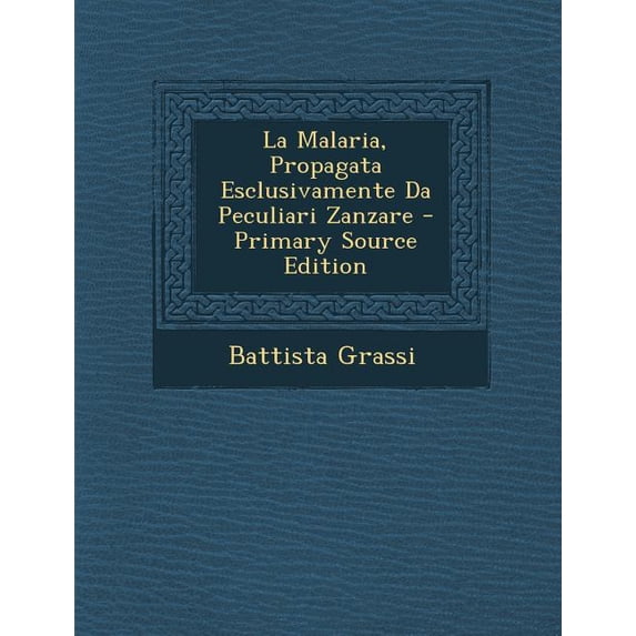 La Malaria, Propagata Esclusivamente Da Peculiari Zanzare (Paperback)
