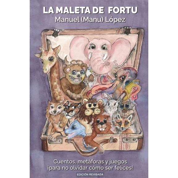 La Maleta de Fortu: Cuentos, metforas y juegos para no olvidar cmo ser felices!, (Paperback)