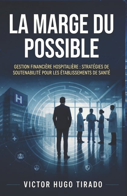 La Marge Du Possible: Gestion financiÃ¨re hospitaliÃ¨re: stratÃ©gies de soutenabilitÃ© pour les Ã©tablissements de santÃ©, (Paperback)