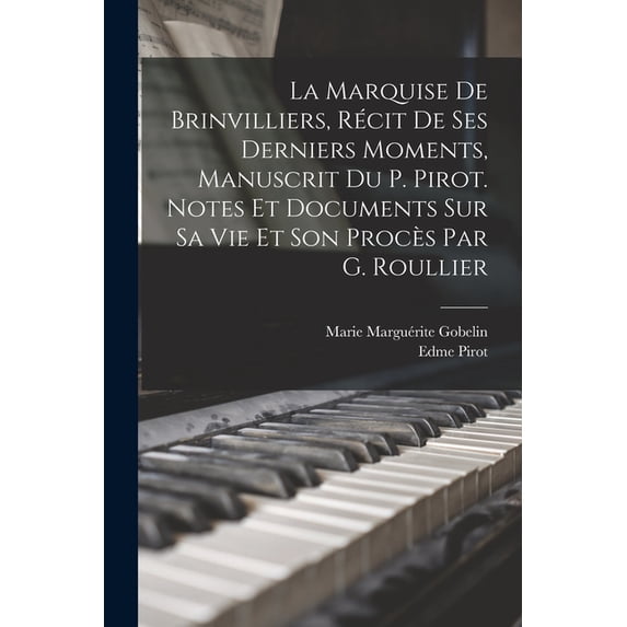 La Marquise De Brinvilliers, Récit De Ses Derniers Moments, Manuscrit Du P. Pirot. Notes Et Documents Sur Sa Vie Et Son , (Paperback)