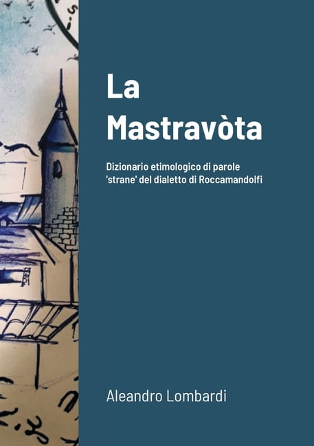 La Mastravòta : Dizionario etimologico illustrato di parole 'strane' del  dialetto di Roccamandolfi (Paperback) 