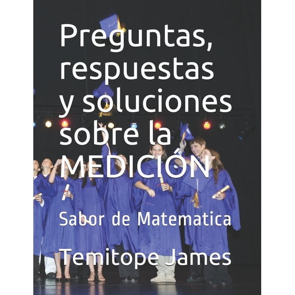 La Matemtica Es Tu Alimentacin: Preguntas, respuestas y soluciones sobre la MEDICIN: Sabor de Matematica (Paperback)