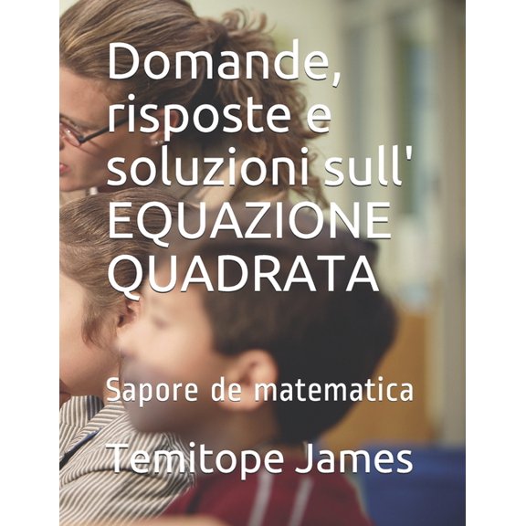 La Matematica  Il Tuo Cibo: Domande, risposte e soluzioni sull' EQUAZIONE QUADRATA: Sapore de matematica (Paperback)