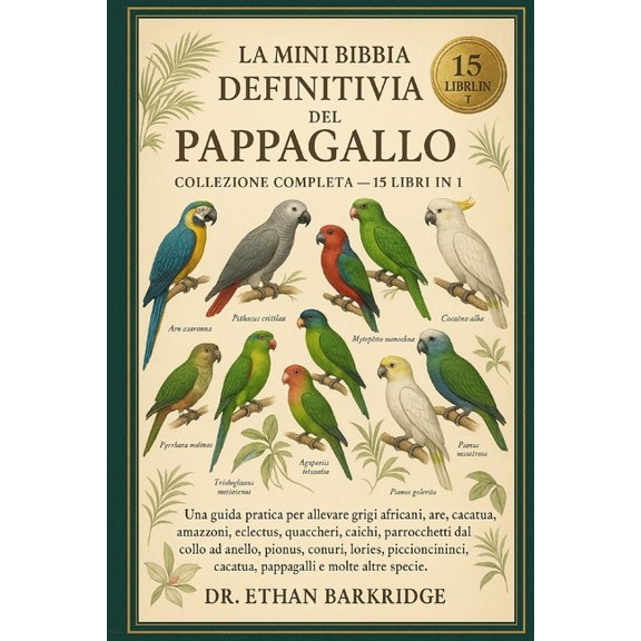 La Mini Bibbia Definitiva Del Pappagallo: Collezione Completa - 15 Libri In 1: Una guida pratica per allevare grigi afri, (Paperback)