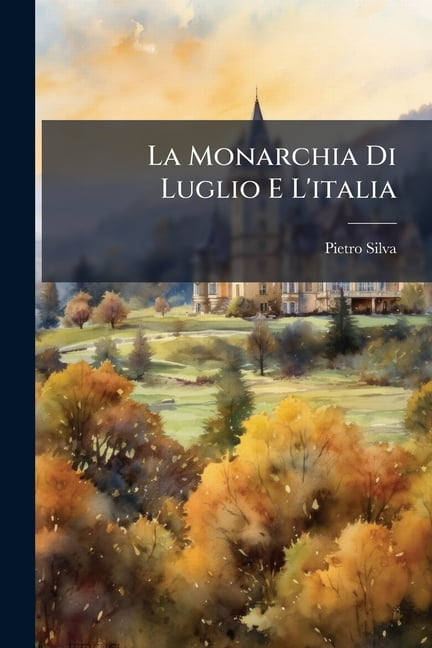 La Monarchia Di Luglio E l'Italia : Studio Di Storia Diplomatica