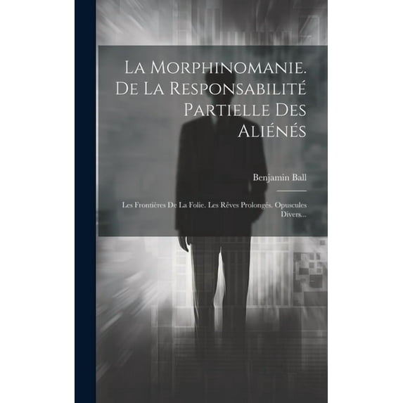 La Morphinomanie. De La Responsabilité Partielle Des Aliénés (Hardcover)