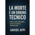 thumbnail image 1 of La Morte Ã Un Errore Tecnico: Oltre i Miti Dell'AldilÃ  Verso La Scienza Dell'EternitÃ , (Paperback), 1 of 1