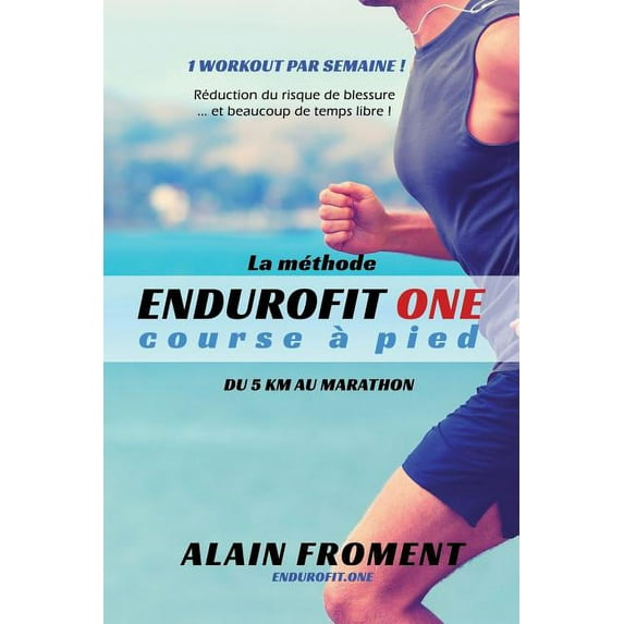 La Méthode Endurofit One Course À Pied: Du 5 Km Au Marathon. 1 Workout Par Semaine ! Réduction Du Risque de Blessure... Et Beaucoup de Temps Libre ! (Paperback)