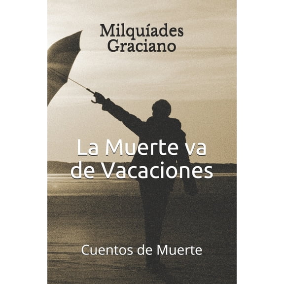 La Muerte va de Vacaciones: Cuentos de muerte (Paperback) by Mia Paul, Milquades Graciano