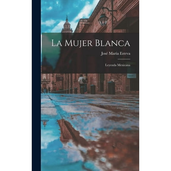 La Mujer Blanca: Leyenda Mexicana, (Hardcover)