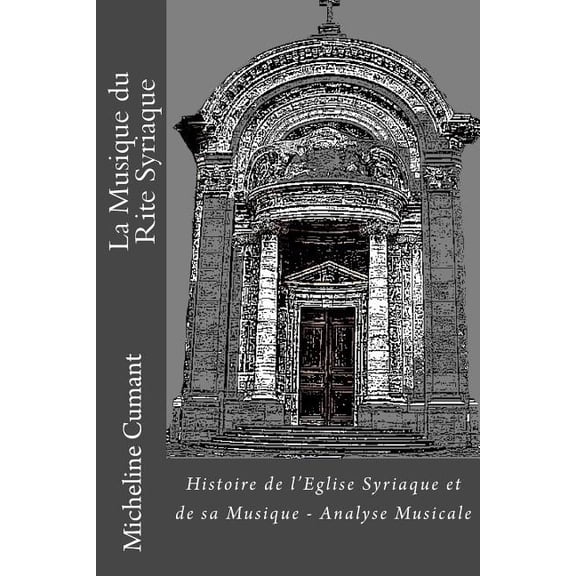 La Musique du Rite Syriaque : Histoire de l'Eglise Syriaque et de sa musique - Analyse Musicale (Paperback)