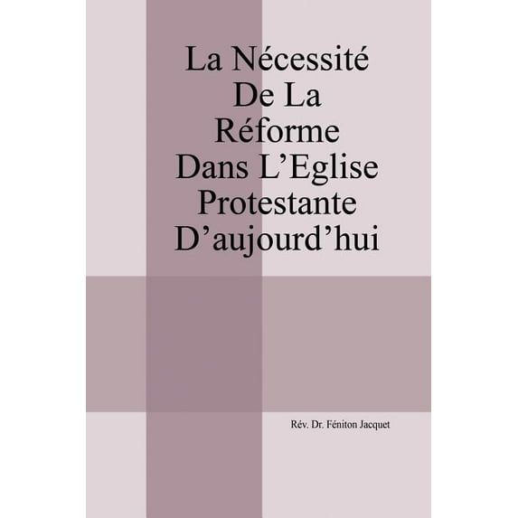 La N?cessit? de la R?forme dans l'Eglise Protestante d'aujourd'hui