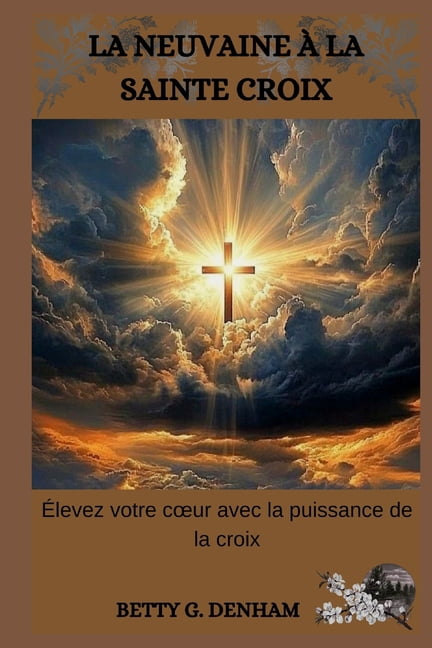 La Neuvaine Ã La Sainte Croix: Ãlevez votre coeur avec la puissance de la croix, (Paperback)