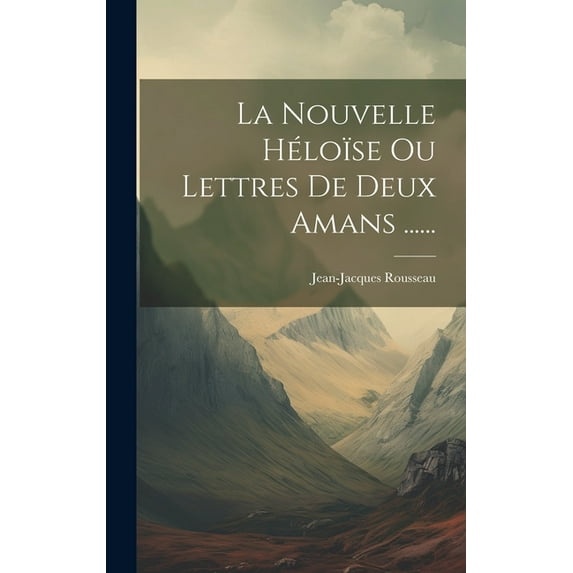 La Nouvelle Héloïse Ou Lettres De Deux Amans ...... (Hardcover)