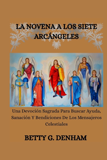 La Novena a Los Siete Arcángeles: Una Devoción Sagrada Para Buscar Ayuda, Sanación Y Bendiciones De Los Mensajeros Celes, (Paperback)
