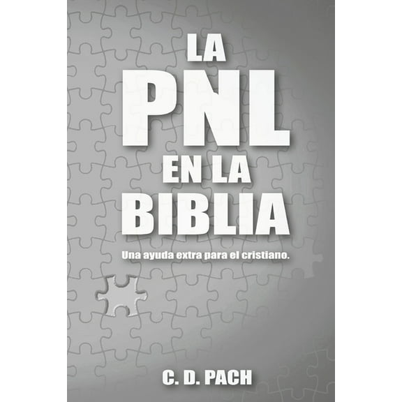 La PNL en la Biblia: Una ayuda extra para el cristiano. (Paperback) by C D Pach