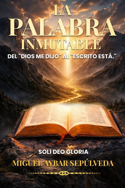 La Palabra Inmutable: Del "Dios me dijo" al "Escrito estÃ¡", (Paperback)