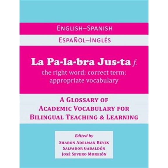 La Palabra Justa: An English-Spanish / Espanol-Ingles Glossary of Academic Vocabulary for Bilingual Teaching & Learning (Paperback)