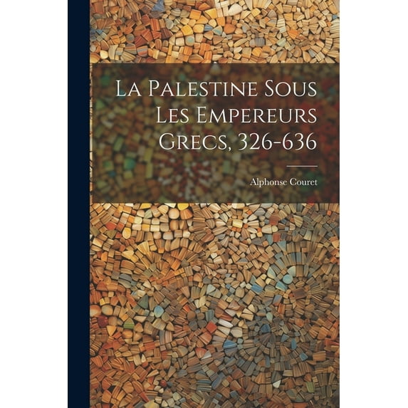 La Palestine Sous Les Empereurs Grecs, 326-636 (Paperback)
