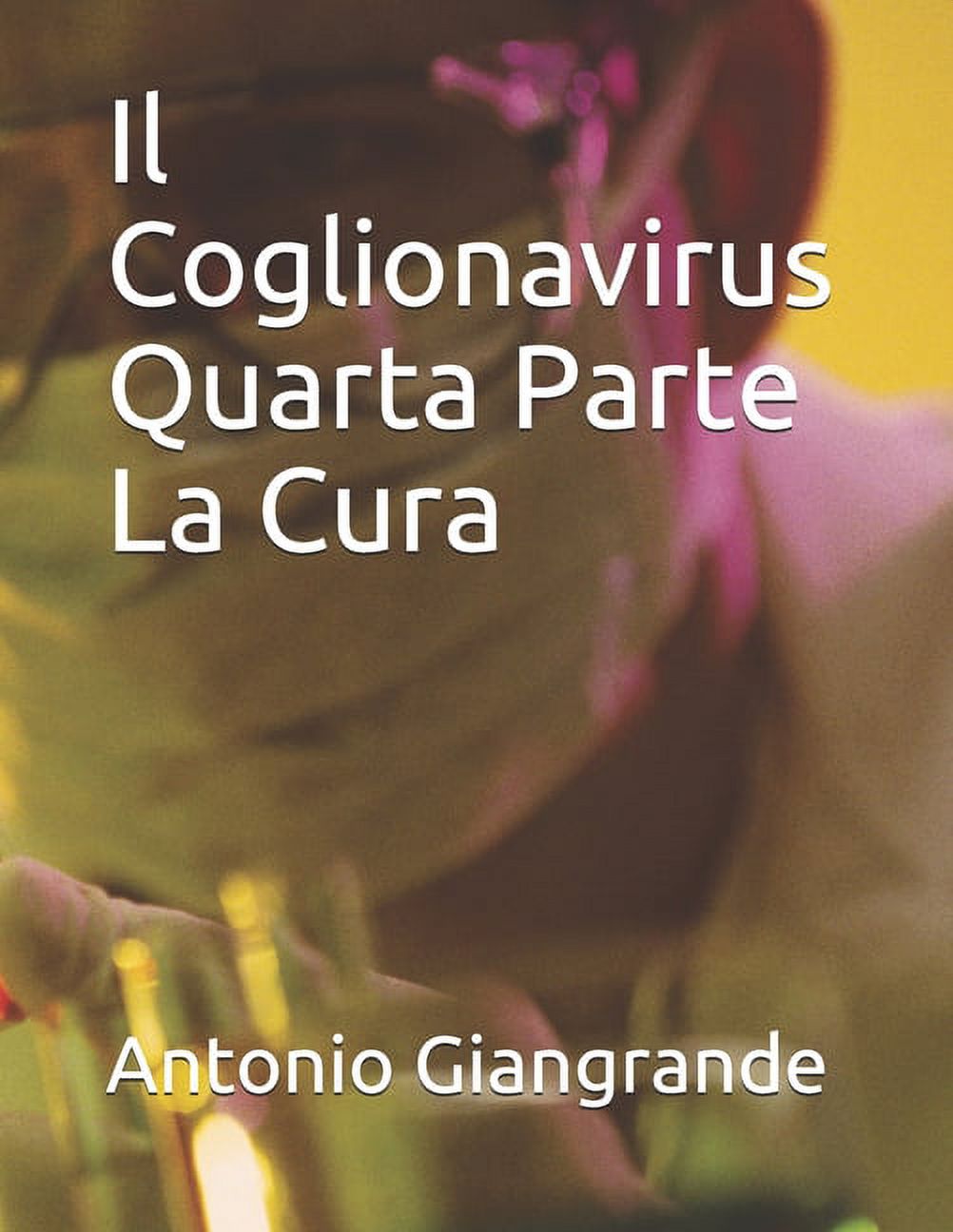 La Pandemia: Il Coglionavirus Quarta Parte La Cura (Paperback)