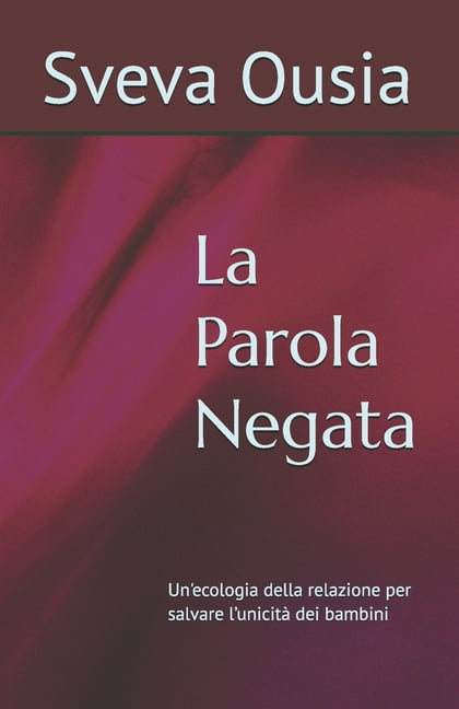 La Parola Negata: Un'ecologia della relazione per salvare l'unicitÃ  dei bambini, (Paperback)